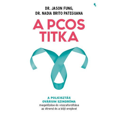A PCOS titka - Dr. Jason Fung Dr. Nadia Brito Pateguana
