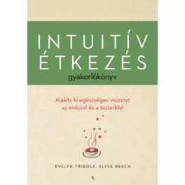   Intuitív étkezés gyakorlókönyv - Evelyn Tribole, Elyse Resch